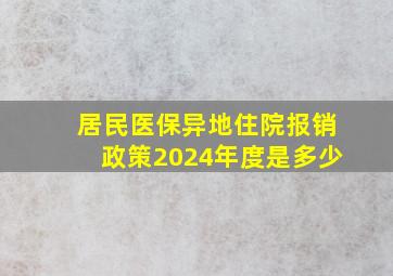 居民医保异地住院报销政策2024年度是多少