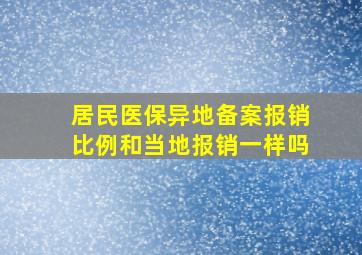 居民医保异地备案报销比例和当地报销一样吗