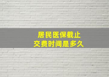 居民医保截止交费时间是多久