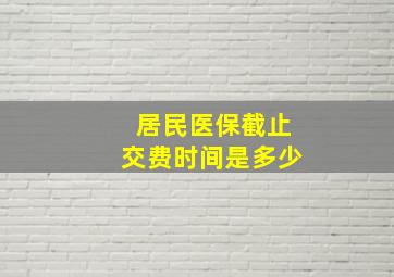 居民医保截止交费时间是多少