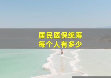 居民医保统筹每个人有多少