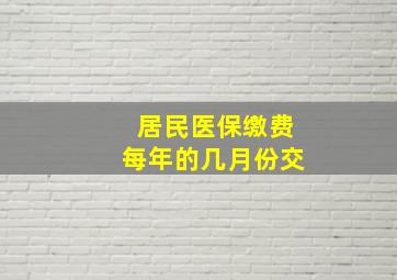 居民医保缴费每年的几月份交