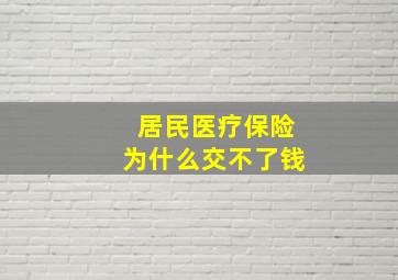 居民医疗保险为什么交不了钱