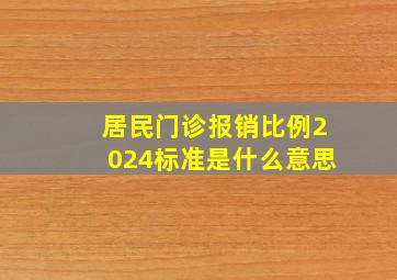 居民门诊报销比例2024标准是什么意思