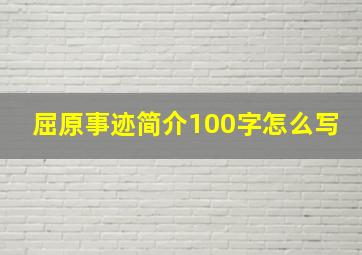 屈原事迹简介100字怎么写