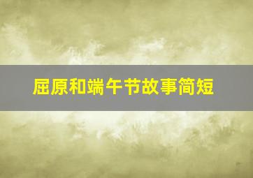 屈原和端午节故事简短