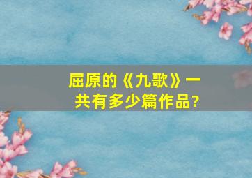 屈原的《九歌》一共有多少篇作品?