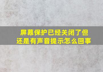 屏幕保护已经关闭了但还是有声音提示怎么回事