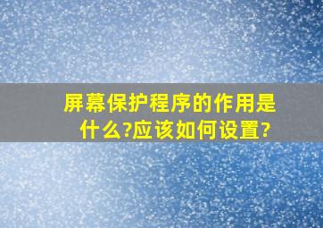 屏幕保护程序的作用是什么?应该如何设置?