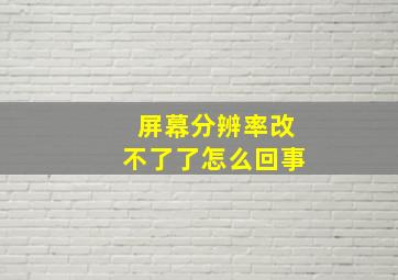 屏幕分辨率改不了了怎么回事