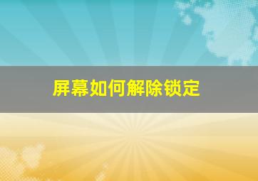 屏幕如何解除锁定