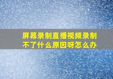 屏幕录制直播视频录制不了什么原因呀怎么办