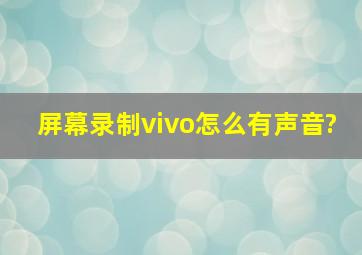 屏幕录制vivo怎么有声音?