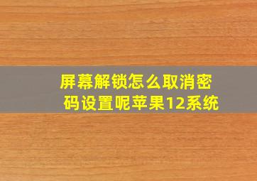 屏幕解锁怎么取消密码设置呢苹果12系统