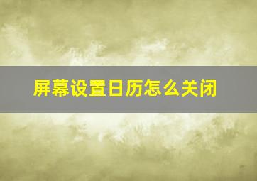 屏幕设置日历怎么关闭