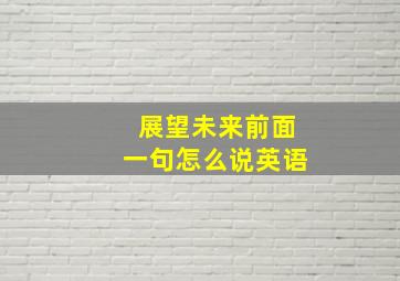 展望未来前面一句怎么说英语