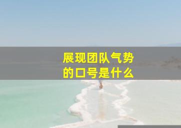 展现团队气势的口号是什么