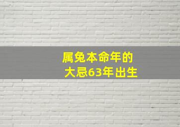 属兔本命年的大忌63年出生