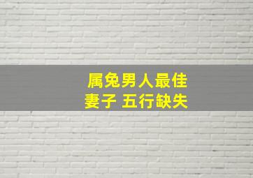 属兔男人最佳妻子 五行缺失