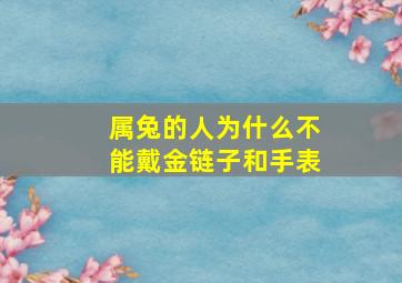 属兔的人为什么不能戴金链子和手表