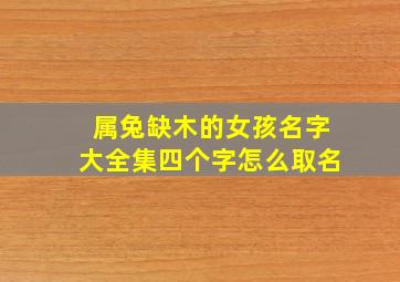 属兔缺木的女孩名字大全集四个字怎么取名