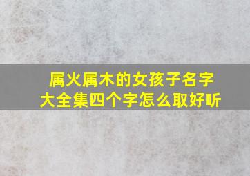 属火属木的女孩子名字大全集四个字怎么取好听