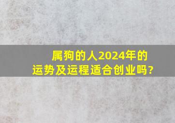 属狗的人2024年的运势及运程适合创业吗?