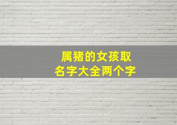 属猪的女孩取名字大全两个字