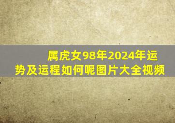 属虎女98年2024年运势及运程如何呢图片大全视频