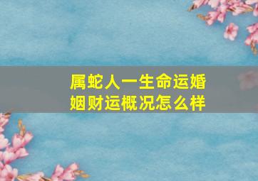 属蛇人一生命运婚姻财运概况怎么样