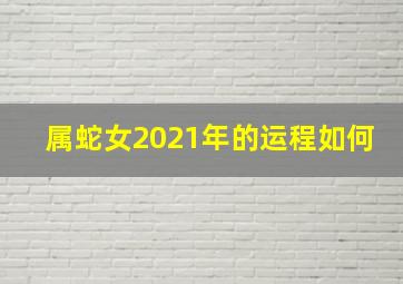 属蛇女2021年的运程如何