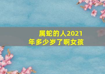 属蛇的人2021年多少岁了啊女孩