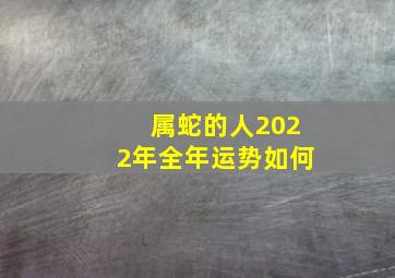 属蛇的人2022年全年运势如何