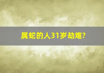 属蛇的人31岁劫难?