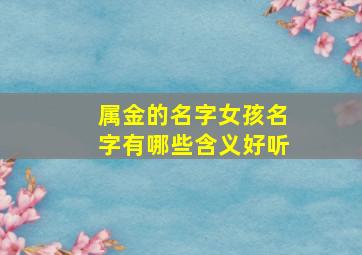 属金的名字女孩名字有哪些含义好听