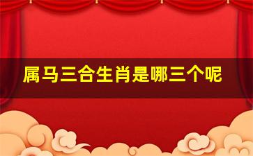 属马三合生肖是哪三个呢