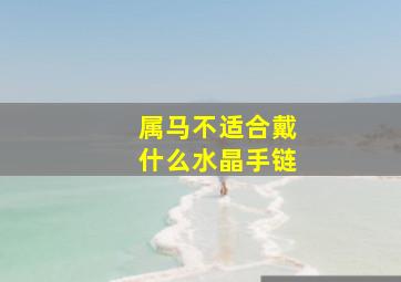 属马不适合戴什么水晶手链