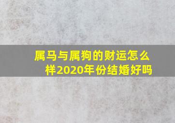 属马与属狗的财运怎么样2020年份结婚好吗