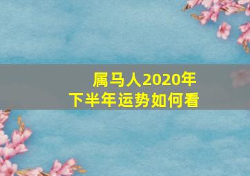 属马人2020年下半年运势如何看