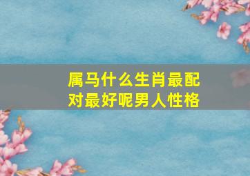 属马什么生肖最配对最好呢男人性格