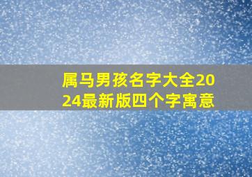 属马男孩名字大全2024最新版四个字寓意