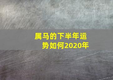 属马的下半年运势如何2020年