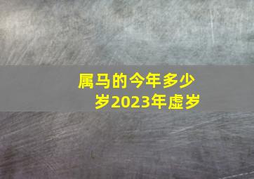 属马的今年多少岁2023年虚岁