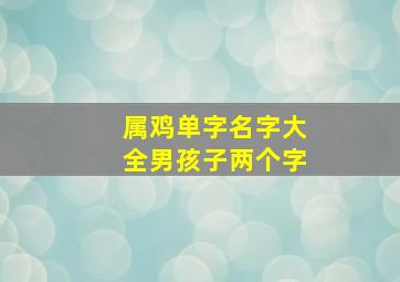 属鸡单字名字大全男孩子两个字