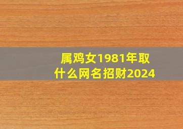 属鸡女1981年取什么网名招财2024