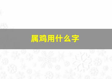 属鸡用什么字