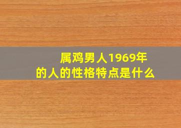 属鸡男人1969年的人的性格特点是什么