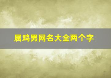 属鸡男网名大全两个字