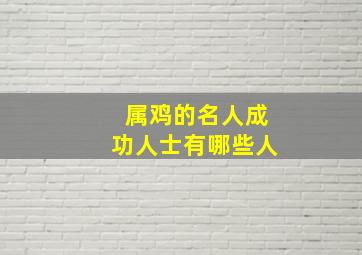 属鸡的名人成功人士有哪些人