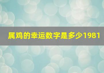 属鸡的幸运数字是多少1981